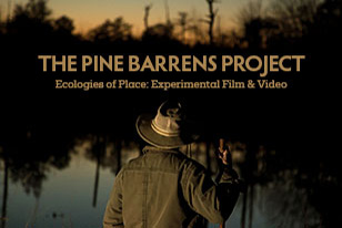 "The Pine Barrens Project, Ecologies of Place: Experimental Film & Video"